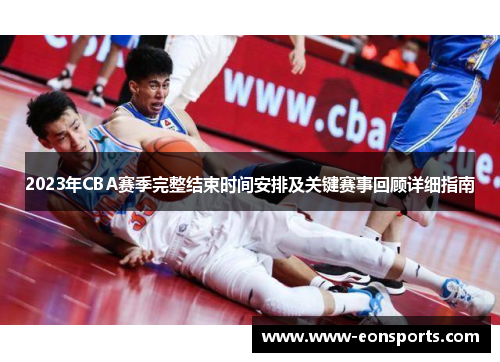 2023年CBA赛季完整结束时间安排及关键赛事回顾详细指南