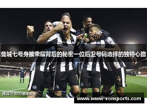 曼城七号身披荣耀背后的秘密一位后卫号码选择的独特心路